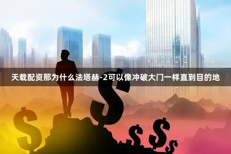 天载配资那为什么法塔赫-2可以像冲破大门一样直到目的地