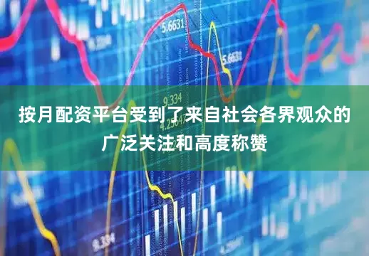 按月配资平台受到了来自社会各界观众的广泛关注和高度称赞