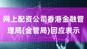 网上配资公司香港金融管理局(金管局)回应表示