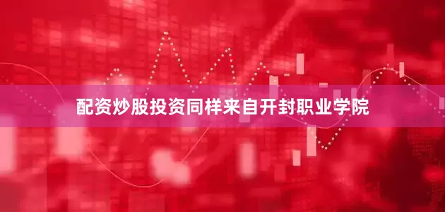 配资炒股投资同样来自开封职业学院
