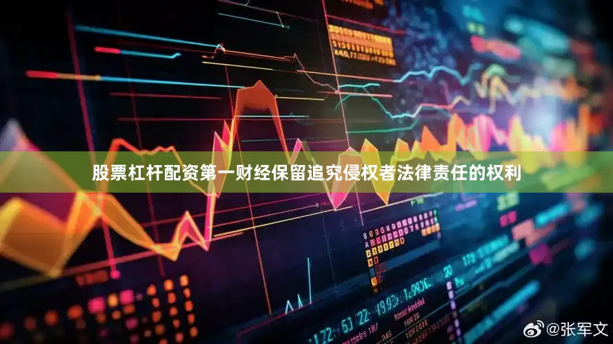 股票杠杆配资第一财经保留追究侵权者法律责任的权利